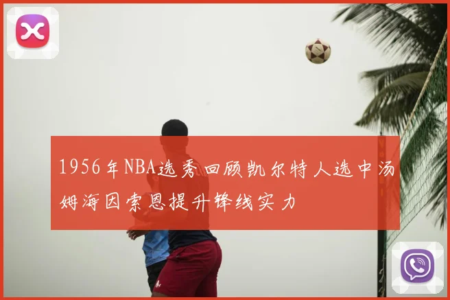 1956年NBA选秀回顾凯尔特人选中汤姆海因索恩提升锋线实力