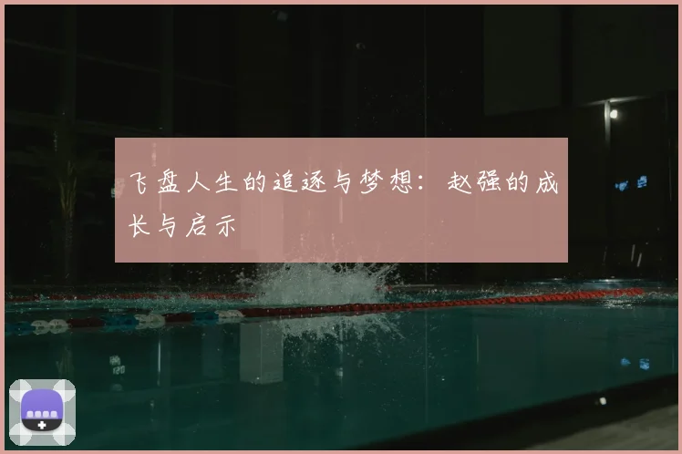 飞盘人生的追逐与梦想：赵强的成长与启示