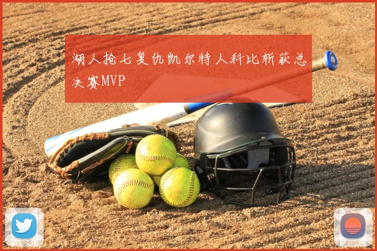 湖人抢七复仇凯尔特人科比斩获总决赛MVP