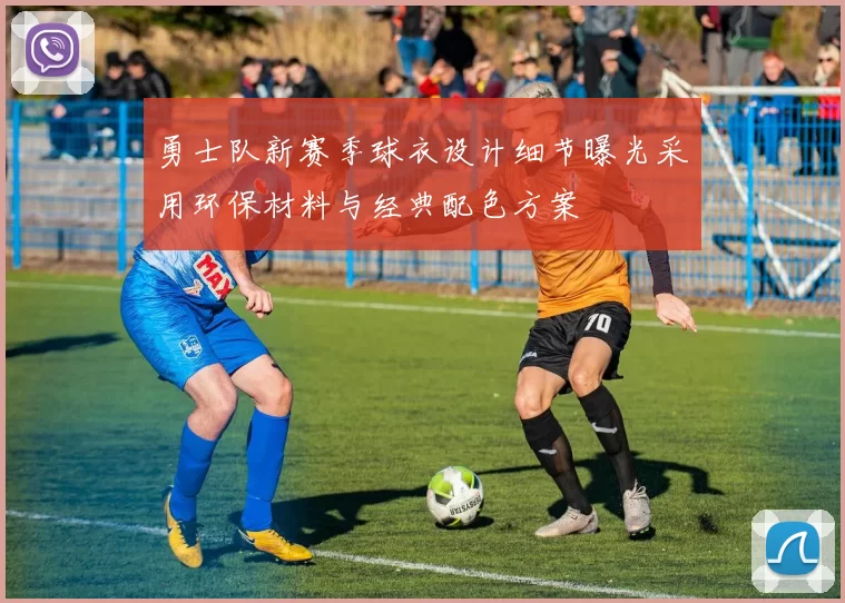 勇士队新赛季球衣设计细节曝光采用环保材料与经典配色方案