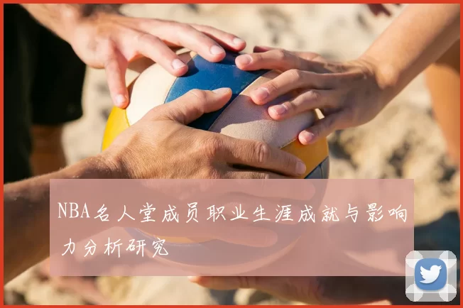 NBA名人堂成员职业生涯成就与影响力分析研究