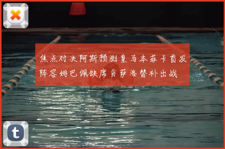 焦点对决阿斯预测皇马本菲卡首发阵容姆巴佩缺席贡萨洛替补出战