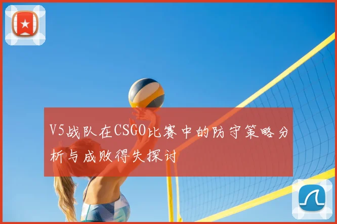 V5战队在CSGO比赛中的防守策略分析与成败得失探讨