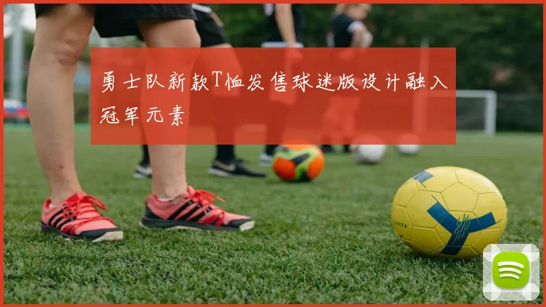 勇士队新款T恤发售球迷版设计融入冠军元素