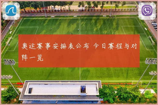 奥运赛事安排表公布 今日赛程与对阵一览